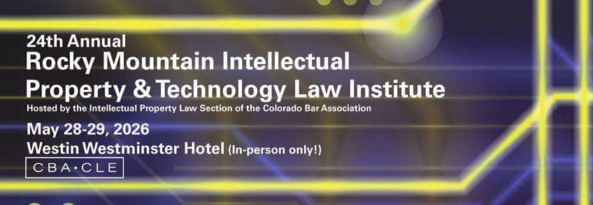 24th Annual Rocky Mountain Intellectual Property & Technology Law Institute
