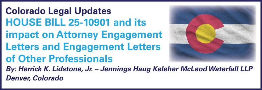 HOUSE BILL 25-10901 and its impact on Attorney Engagement Letters and Engagement Letters of Other Professionals, By: Herrick K. Lidstone, Jr.